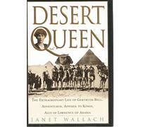 Desert Queen: Extraordinary Life of Gertrude Bell, Adventurer, Adviser to Kings, Ally of Lawrence of Arabia