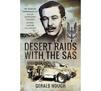 Desert Raids With the SAS: Memories of Action, Capture and Escape: The Wartime Experiences of Major Anthony Hough