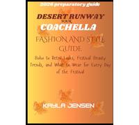 DESERT RUNWAY YOUR COACHELLA FASHION AN STYLE GUIDE 2026 PREPARATORY GUIDE: Boho to Retro Looks, Festival Beauty Trends, and What to Wear for Every Day of the Festival