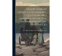 Desert Sunday Shool Catechism No. 1. Questions And Answers On The Life And Mission Of The Prophet Jo