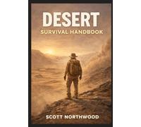 Desert Survival Handbook: A Step-by-Step Practical Guide to Staying Alive in Extreme Desert Conditions