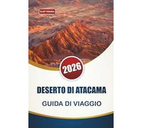 DESERTO DI ATACAMA GUIDA DI VIAGGIO 2026: Scopri le principali attrazioni, i gioielli nascosti, i paesaggi desertici e gli itinerari per pianificare il tuo viaggio in Cile