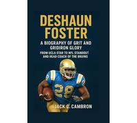 DESHAUN FOSTER A BIOGRAPHY OF GRIT AND GRIDIRON GLORY: From Ucla Star To Nfl Standout And Head Coach Of The Bruins