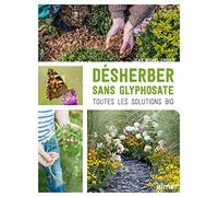 Désherber sans glyphosate - Toutes les solutions bio: Toutes les solutions bio