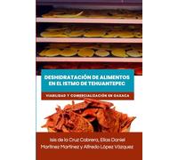 Deshidratación de alimentos en el Istmo de Tehuantepec: Viabilidad y comercialización en Oaxaca.