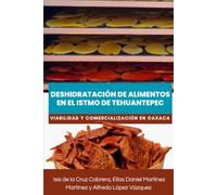 Deshidratación de Alimentos en el Istmo de Tehuantepec: Viabilidad y comercialización en Oaxaca.