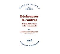 Déshonorer le contrat Roland Barthes et la commande - Antoine Compagnon - Gallimard - broché - Essai