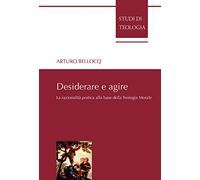 Desiderare e agire. La razionalità pratica alla base della teologia morale