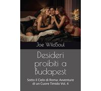 Desideri proibiti a Budapest: Sotto il Cielo di Roma: Avventure di un Cuore Timido Vol. 4