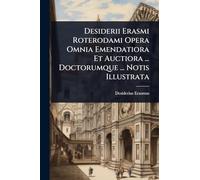 Desiderii Erasmi Roterodami Opera Omnia Emendatiora Et Auctiora ... Doctorumque ... Notis Illustrata