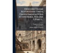 Desiderii Erasmi Roterodami Opera Omnia Emendatiora Et Avctiora, Volume 3, Part 1...