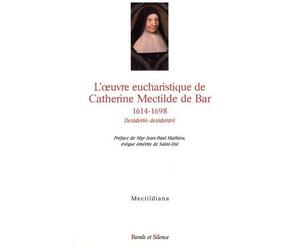 Desiderio Desideravi - L'oeuvre Eucharistique De Catherine Mectilde De Bar 1614-1698 - Actes Du Colloque Du Quatrième Centenaire Au Collège Des Bernardins (Paris, 22 Janvier 2014)