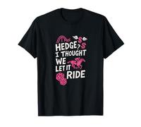 Design Amusant Hedge I Thought We Let It Ride T-Shirt