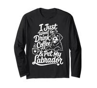 Design Amusant « I Just Want to Drink Coffee and Pet My Labrador » Manche Longue