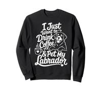 Design Amusant « I Just Want to Drink Coffee and Pet My Labrador » Sweatshirt