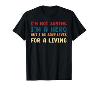 Design amusant « I'M NOT SAYING I'M A HERO BUT I DO SAVE LIVES » T-Shirt
