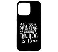 Design amusant « It's Not Drinking Alone if The Dog is Home » Coque pour iPhone 15 Pro Max