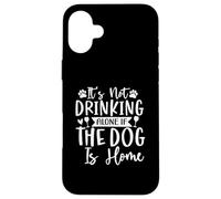 Design amusant « It's Not Drinking Alone if The Dog is Home » Coque pour iPhone 16 Plus