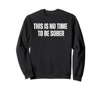 Design amusant « This Is No Time To Be Sober » Sweatshirt