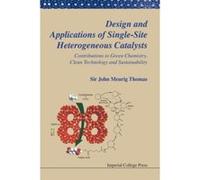 DESIGN AND APPLICATIONS OF SINGLE-SITE HETEROGENEOUS CATALYSTS: CONTRIBUTIONS TO GREEN CHEMISTRY, CLEAN TECHNOLOGY AND SUSTAINABILITY (Catalytic Science Series) - [Livre en VO] Thomas John Meurig (Aut
