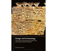 Design and Archaeology The Social Imaginary in Iron Age and Early Roman Europe - Christina Unwin - Bloomsbury Academic - ebook (ePub) - Livre