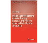 Design And Development Of Metal-Forming Processes And Products Aided By Finite Element Simulation