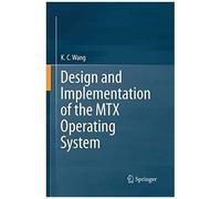 Design And Implementation Of The Mtx Operating System