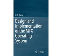 Design And Implementation Of The Mtx Operating System