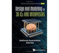 DESIGN AND MODELING FOR 3D ICS AND INTERPOSERS (WSPC Series in Advanced Integration and Packaging) - [Livre en VO] Swaminathan Madhavan Et Al (Auteur)