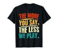 Design Citation « The More You Say The Less We Play » T-Shirt