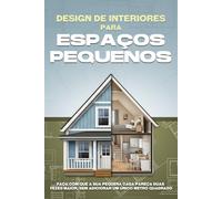 Design de interiores para espaços pequenos: Faça com que a sua pequena casa pareça duas vezes maior, sem adicionar um único metro quadrado
