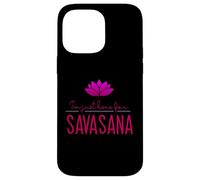 Design de méditation et de Yoga pour I'm Just Here for Savasana Coque pour iPhone 14 Pro Max