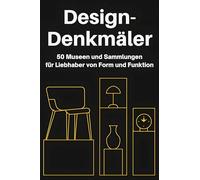 Design-Denkmäler: 50 Museen und Sammlungen für Liebhaber von Form und Funktion