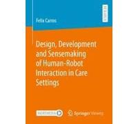 Design, Development And Sensemaking Of Human-Robot Interaction In Care Settings