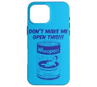Design Don't Make Me Open This Can of Whoopass Bleu Coque pour iPhone 16 Pro Max