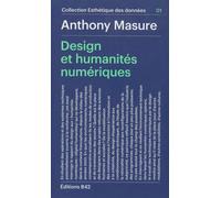 Design et humanités numériques 2000-2015 - Anthony Masure - B42 Eds - broché - Guide