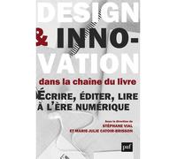 Design et innovation dans la chaîne du livre Écrire, éditer, lire à l'ère numérique - Stéphane Vial - Puf - broché - Beau livre
