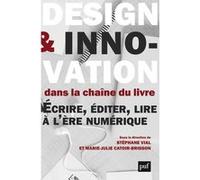 Design et innovation dans la chaîne du livre Stéphane Vial (Edité par), Marie-Julie Catoir-Brisson (Edité par)