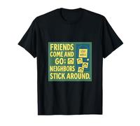Design Friends Come and Go Neighbors Stick Around T-Shirt