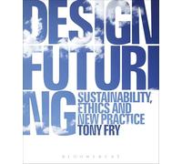 Design Futuring: Sustainability, Ethics and New Practice