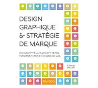 Design graphique et stratégie de marque Du logotype au concept retail - Fondamentaux et études de cas - 2nde édition - A. George Sinclair - Dunod - broché - Guide