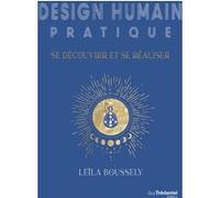 Design Humain pratique : se découvrir et se réaliser Leila Boussely (Auteur), Lisa Gounon (Préface)