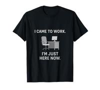 Design humoristique de bureau « I Came to Work I'm Just Here Now » T-Shirt