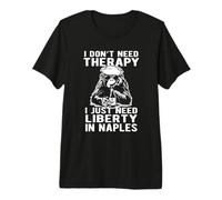 Design « I Don't Need Therapy I Just Need Liberty in Naples » T-Shirt Haut de Gamme