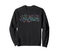 Design I Don't Really Know Some Things Sweatshirt