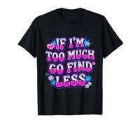 Design « If I'm Too Much Go Find Less » T-Shirt