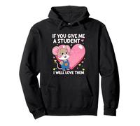 Design « If You Give Me a Student I Will Love Them » Sweat à Capuche