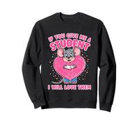 Design « If You Give Me a Student I Will Love Them » Sweatshirt