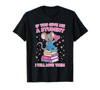 Design « If You Give Me a Student I Will Love Them » T-Shirt