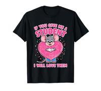 Design « If You Give Me a Student I Will Love Them » T-Shirt